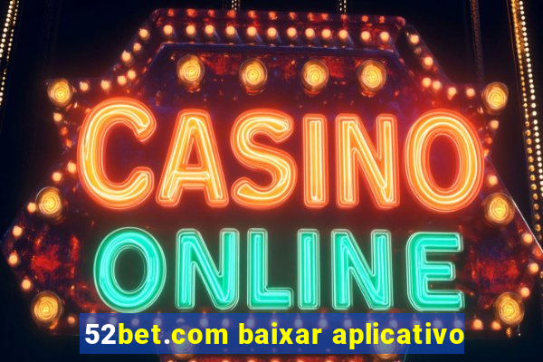 52bet.com baixar aplicativo